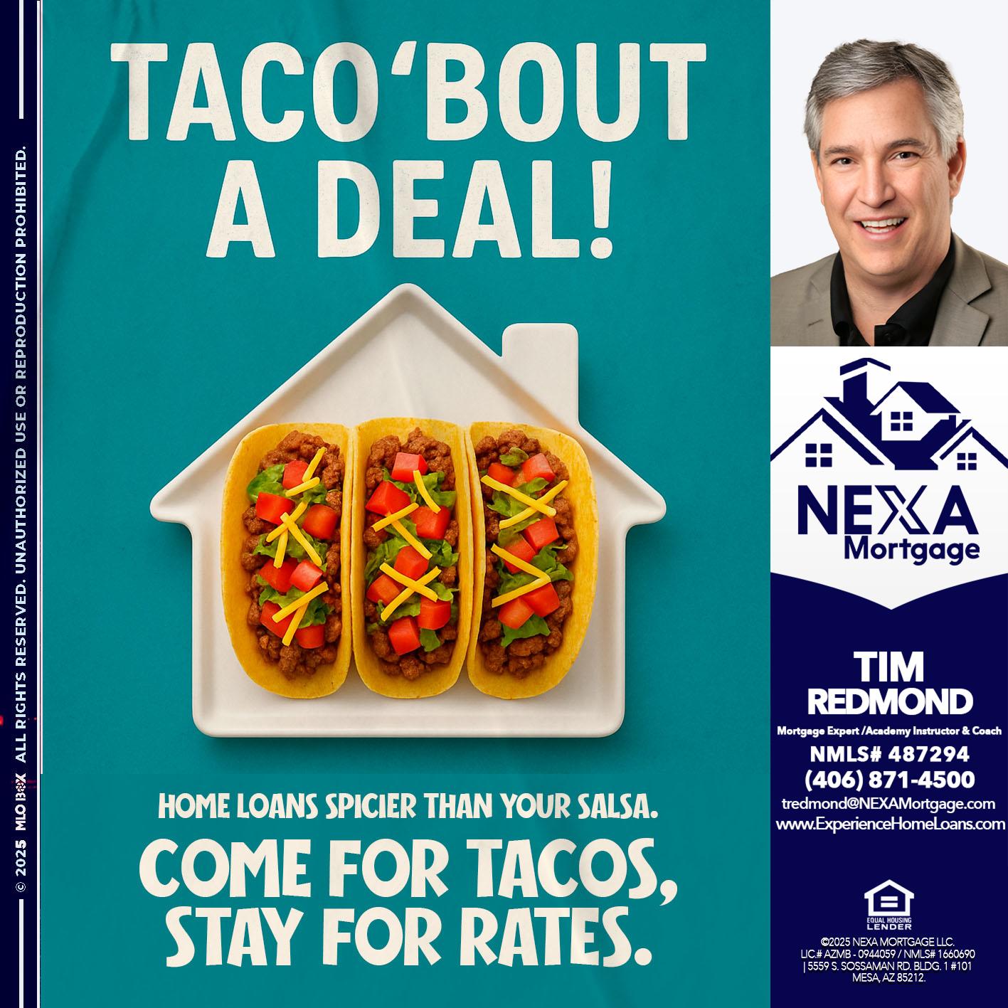 TACO BOUT A DEAL - Tim Redmond -Mortgage Loan Advisor | NMLS 487294 <br /> 30yr/Mortgage Expert | LO Coach <br /> Team Manager | Signature Mortgage Solutions” alt=”TACO BOUT A DEAL – Tim Redmond -Mortgage Loan Advisor | NMLS 487294 <br /> 30yr/Mortgage Expert | LO Coach <br /> Team Manager | Signature Mortgage Solutions” />Hi, my name is Tim Redmond. I’m a Loan Officer with NEXA Mortgage LLC., offering personalized mortgage solutions, fast customized quotes, great rates and service with integrity.</p>
<div class=