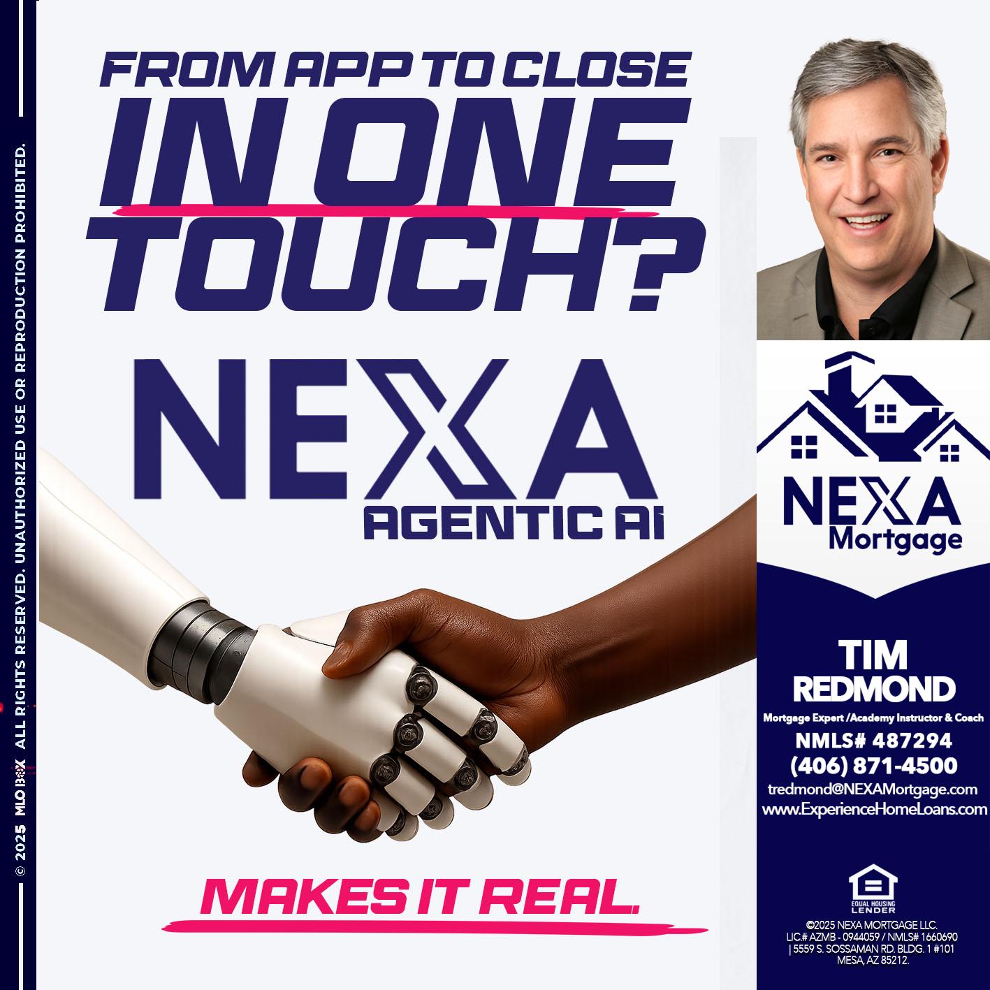 IN ONE TOUCH - Tim Redmond -Mortgage Loan Advisor | NMLS 487294 <br /> 30yr/Mortgage Expert | LO Coach <br /> Branch Manager | Signature Mortgage Solutions” alt=”IN ONE TOUCH – Tim Redmond -Mortgage Loan Advisor | NMLS 487294 <br /> 30yr/Mortgage Expert | LO Coach <br /> Branch Manager | Signature Mortgage Solutions” />Hi, my name is Tim Redmond. I’m a Loan Officer with NEXA Mortgage LLC., offering personalized mortgage solutions, fast customized quotes, great rates and service with integrity.</p>
<div class=