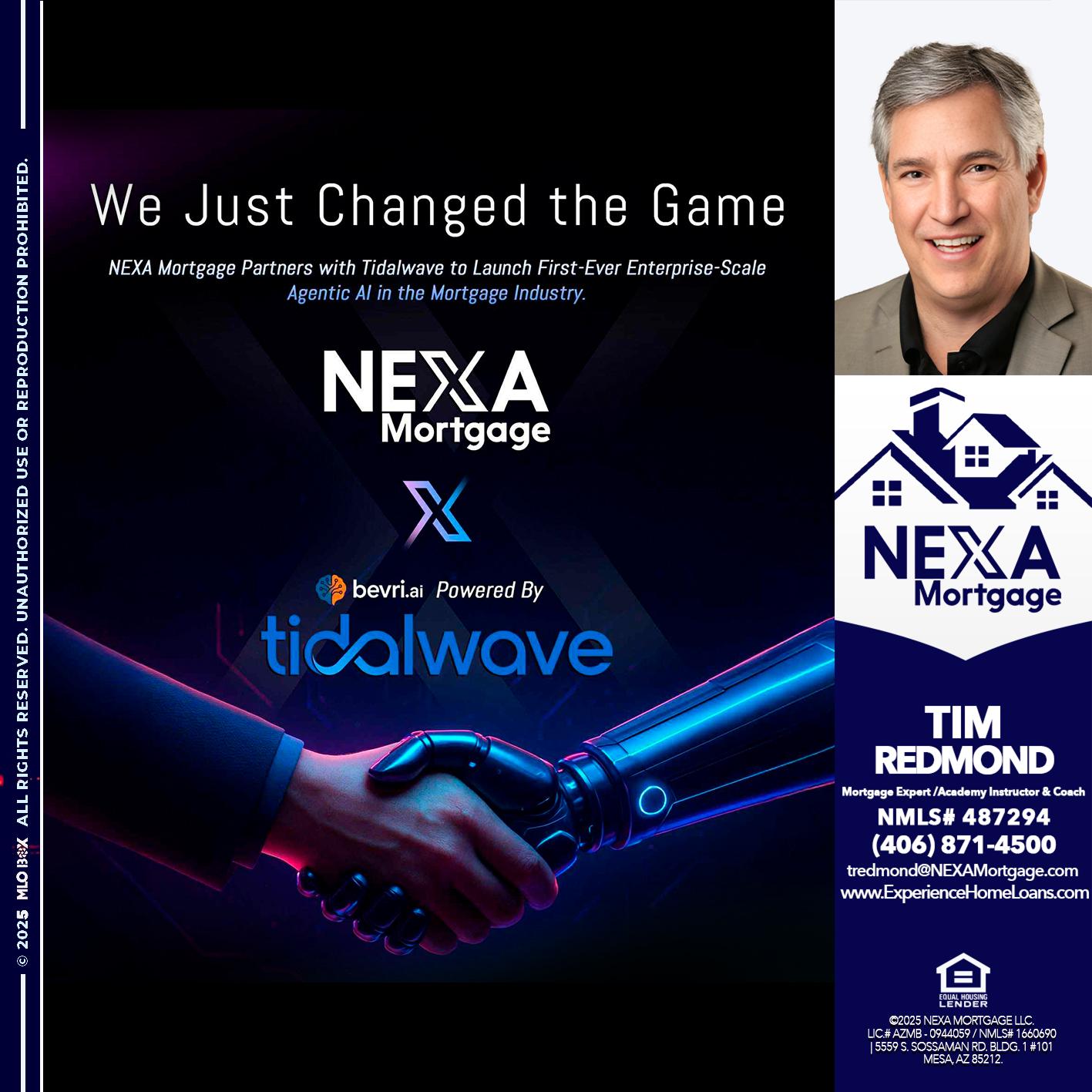 we just change - Tim Redmond -Mortgage Loan Advisor | NMLS 487294 <br /> 30yr/Mortgage Expert | LO Coach <br /> Branch Manager | Signature Mortgage Solutions” alt=”we just change – Tim Redmond -Mortgage Loan Advisor | NMLS 487294 <br /> 30yr/Mortgage Expert | LO Coach <br /> Branch Manager | Signature Mortgage Solutions” />Hi, my name is Tim Redmond. I’m a Loan Officer with NEXA Mortgage LLC., offering personalized mortgage solutions, fast customized quotes, great rates and service with integrity.</p>
<div class=