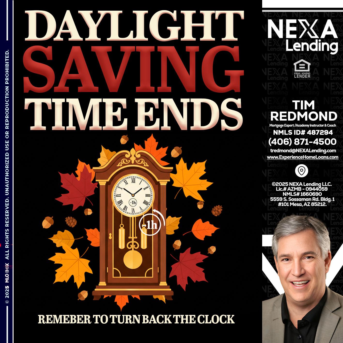 DAYLIGHT SAVINGS - Tim Redmond -Mortgage Loan Advisor | NMLS 487294 <br /> 30yr/Mortgage Expert | LO Coach <br /> Branch Manager | Signature Mortgage Solutions” alt=”DAYLIGHT SAVINGS – Tim Redmond -Mortgage Loan Advisor | NMLS 487294 <br /> 30yr/Mortgage Expert | LO Coach <br /> Branch Manager | Signature Mortgage Solutions” />Hi, my name is Tim Redmond. I’m a Loan Officer with NEXA Mortgage LLC., offering personalized mortgage solutions, fast customized quotes, great rates and service with integrity.</p>
<div class=