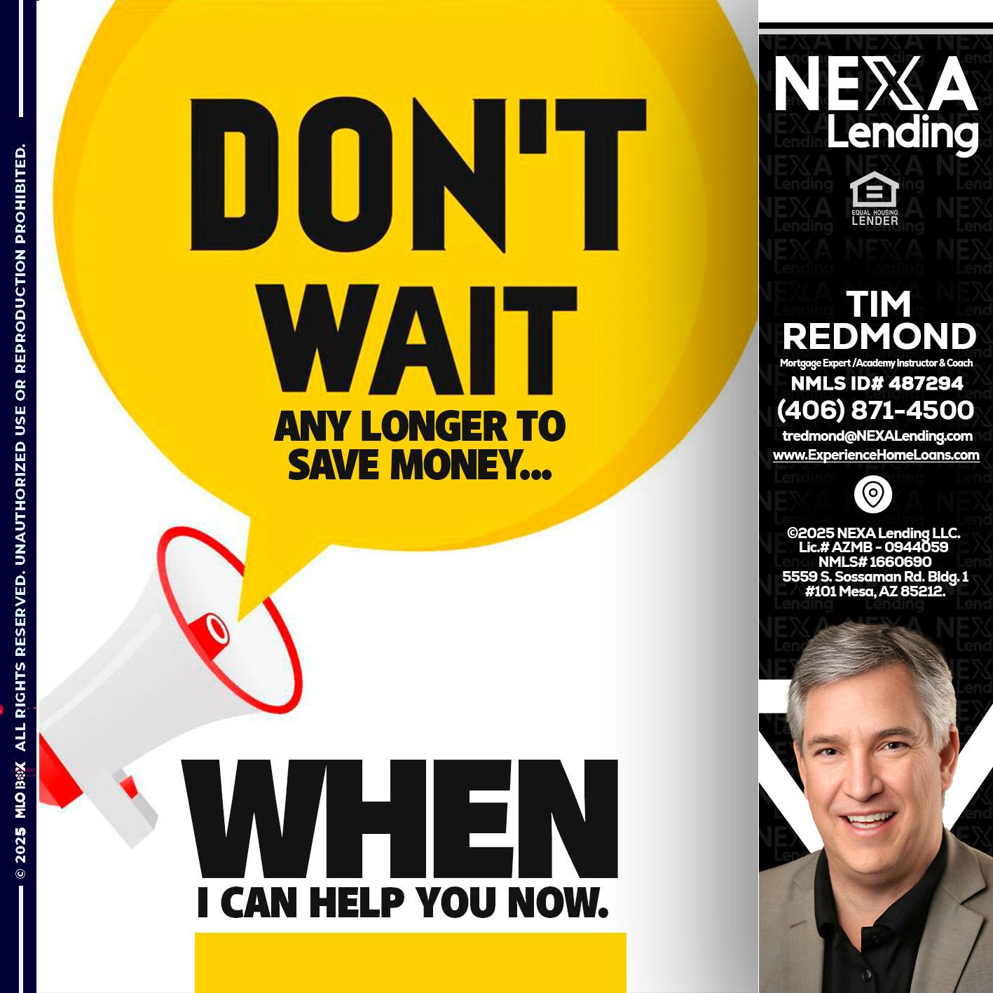 DONT WAIT - Tim Redmond -Mortgage Loan Advisor | NMLS 487294 <br /> 30yr/Mortgage Expert | LO Coach <br /> Branch Manager | Signature Mortgage Solutions” alt=”DONT WAIT – Tim Redmond -Mortgage Loan Advisor | NMLS 487294 <br /> 30yr/Mortgage Expert | LO Coach <br /> Branch Manager | Signature Mortgage Solutions” />Hi, my name is Tim Redmond. I’m a Loan Officer with NEXA Mortgage LLC., offering personalized mortgage solutions, fast customized quotes, great rates and service with integrity.</p>
<div class=