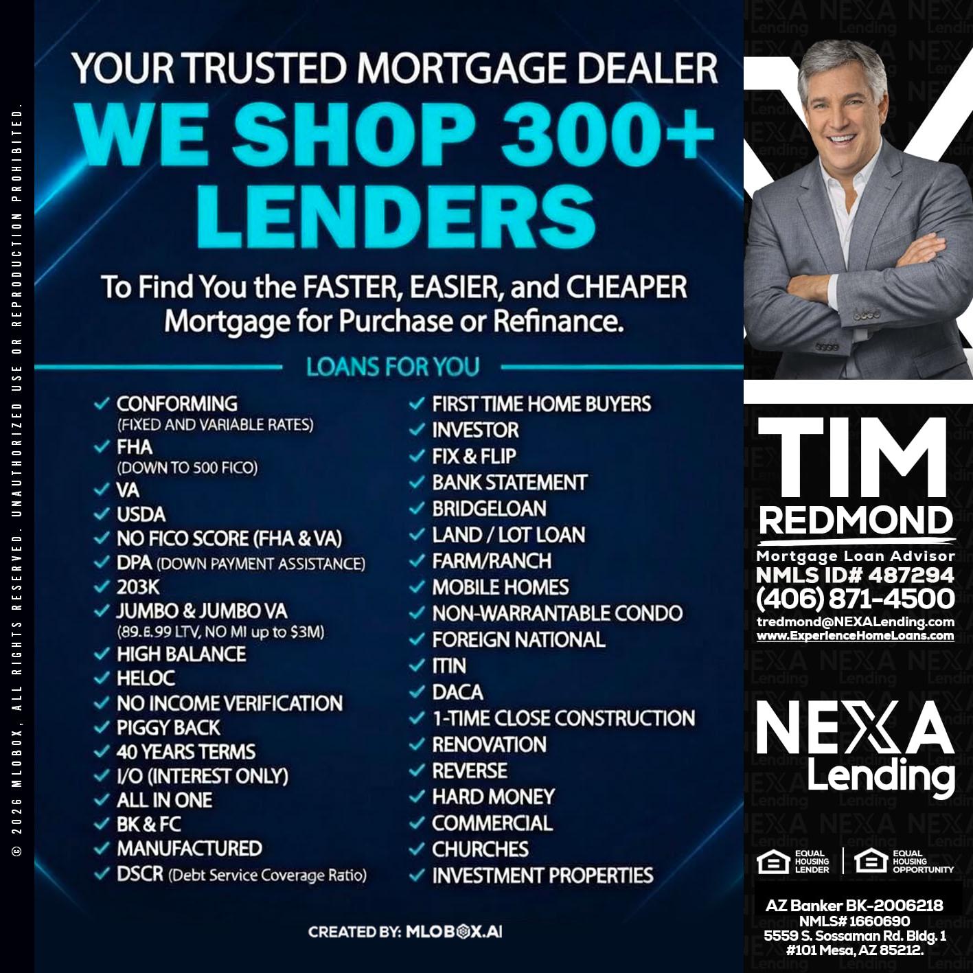 we shop 300 + lenders - Tim Redmond -31yr/Mortgage Expert<br />Branch Manager | LOS Coach<br />Mortgage Loan Advisor | NMLS 487294″ alt=”we shop 300 + lenders – Tim Redmond -31yr/Mortgage Expert<br />Branch Manager | LOS Coach<br />Mortgage Loan Advisor | NMLS 487294″ />Hi, my name is Tim Redmond. I’m a Loan Officer with NEXA Lending LLC., offering personalized mortgage solutions, fast customized quotes, great rates and service with integrity.</p>
<div class=